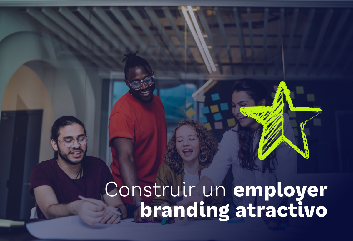 Employer branding: ¿Cómo construir una marca empleadora atractiva?